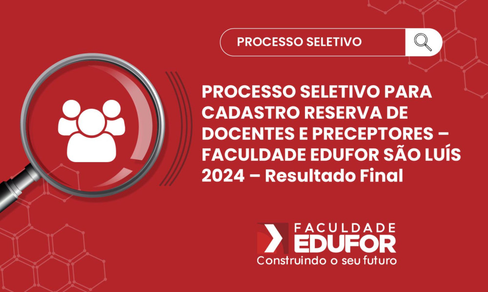 PROCESSO SELETIVO PARA CADASTRO RESERVA DE DOCENTES E PRECEPTORES – FACULDADE EDUFOR SÃO LUÍS 2024 – Resultado Final