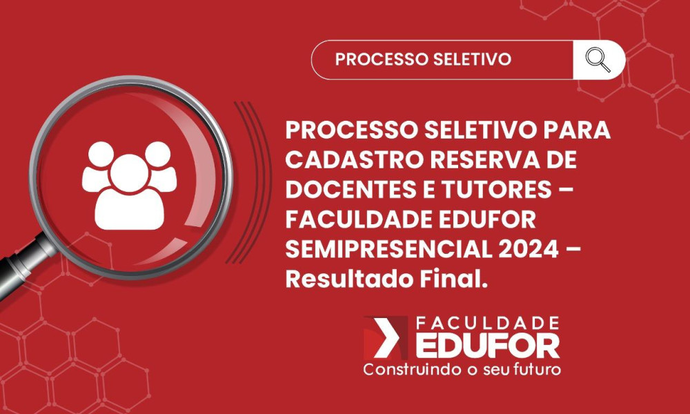 PROCESSO SELETIVO PARA CADASTRO RESERVA DE DOCENTES E TUTORES– FACULDADE EDUFOR SEMIPRESENCIAL 2024 – Resultado Final