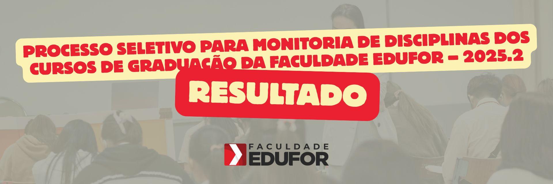 [RESULTADO - SELETIVO PARA MONITORIA DE DISCIPLINAS DOS CURSOS DE GRADUAÇÃO DA FACULDADE EDUFOR – 2025.2]